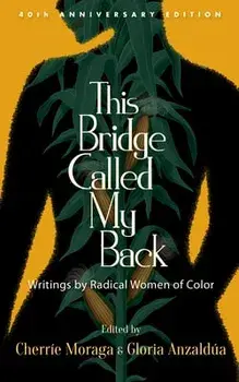 This Bridge Called My Back, Fortieth Anniversary Edition: Writings by Radical Women of Color, Paperback/Cherríe Moraga