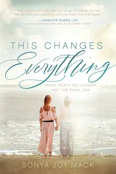 This Changes Everything. When Death No Longer Has the Final Say, Paperback/Sonya Joy Mack