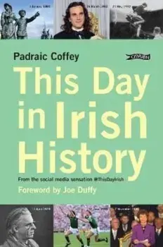 This Day in Irish History. From the social media sensation @thisdayirish, New ed, Paperback/Padraic Coffey