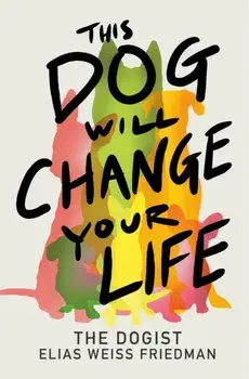 This Dog Will Change Your Life, Hardback/Ben Greenman