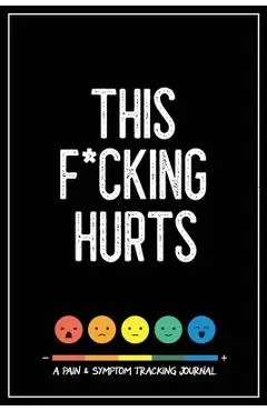 This F*cking Hurts: A Pain & Symptom Tracking Journal for Chronic Pain & Illness - Wellness Warrior Press