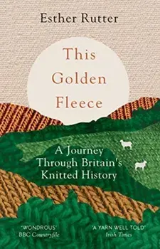 This Golden Fleece. A Journey Through Britain's Knitted History, Paperback/Esther Rutter