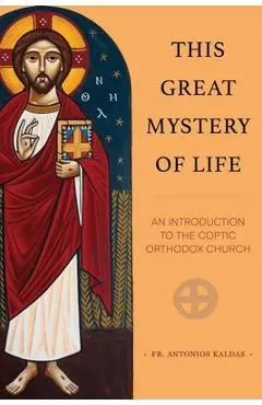 This Great Mystery of Life: An Introduction to the Coptic Orthodox Church - Antonios Kaldas