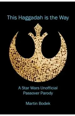This Haggadah is The Way: A Star Wars Unofficial Passover Parody - Martin Bodek