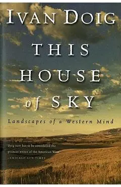 This House of Sky: Landscapes of a Western Mind - Ivan Doig