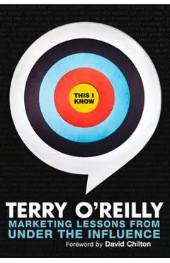This I Know: Marketing Lessons from Under the Influence - Terry O'reilly