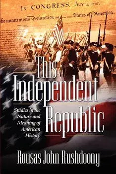 This Independent Republic, Paperback/John Rushdoony Rousas John Rushdoony