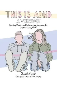 This Is Adhd: A Workbook: Practical Advice and Interactive Journaling for Understanding ADHD - Chanelle Moriah