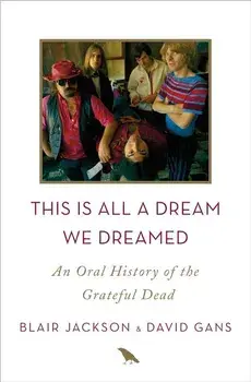 This Is All a Dream We Dreamed: An Oral History of the Grateful Dead, Hardcover/Blair Jackson