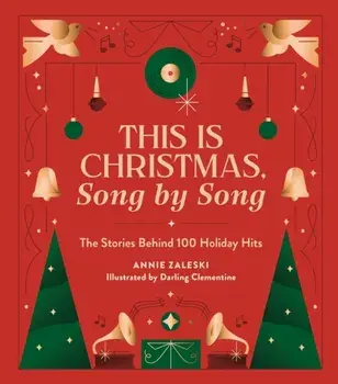 This Is Christmas, Song by Song. The Stories Behind 100 Holiday Hits, Hardback/Annie Zaleski