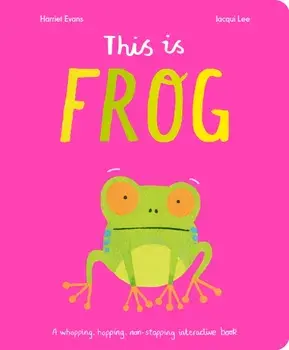 This Is Frog. A whopping, hopping, non-stopping interactive book, Board book/Harriet Evans