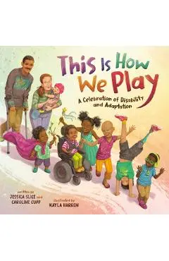 This Is How We Play: A Celebration of Disability & Adaptation - Jessica Slice
