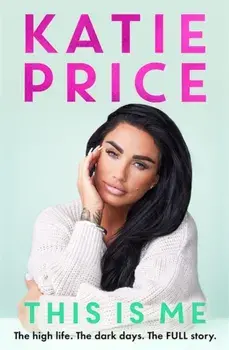This Is Me. The high life. The dark times. The FULL story - the explosive new autobiography from Katie Price, Hardback/Katie Price