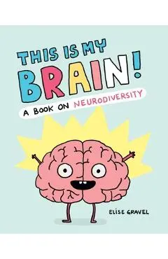 This Is My Brain!: A Book on Neurodiversity - Elise Gravel