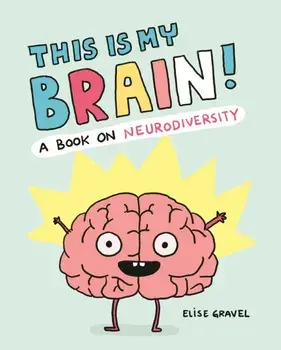 This Is My Brain!. A Book on Neurodiversity, Hardback/Elise Gravel