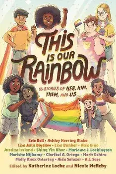 This Is Our Rainbow: 16 Stories of Her, Him, Them, and Us, Paperback/Katherine Locke