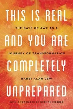 This Is Real and You Are Completely Unprepared: The Days of Awe as a Journey of Transformation, Paperback/Alan Lew