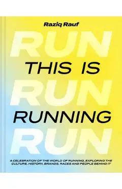 This Is Running: A Celebration of the World of Running, Exploring the Culture, History, Brands, Races and People Behind It - Raziq Rauf