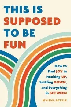 This Is Supposed to Be Fun: How to Find Joy in Hooking Up, Settling Down, and Everything in Between, Hardcover/Myisha Battle