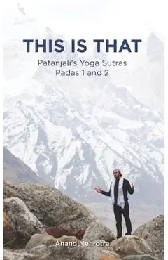 This Is That - Patanjali's Yoga Sutras Padas 1 and 2 - Anand Mehrotra