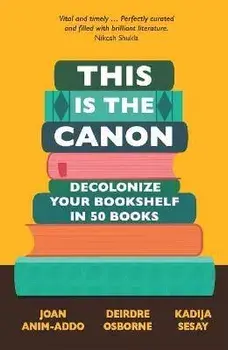 This is the Canon. Decolonize Your Bookshelves in 50 Books, Paperback/Kadija Sesay George