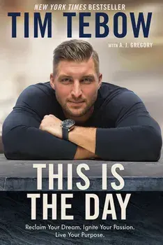 This Is the Day: Reclaim Your Dream. Ignite Your Passion. Live Your Purpose., Paperback/Tim Tebow