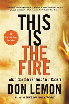 This Is the Fire: What I Say to My Friends about Racism, Paperback/Don Lemon