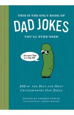 This Is the Only Book of Dad Jokes You'll Ever Need: 302 of the Best and Most Cringeworthy Dad Jokes - Thomas Nowak