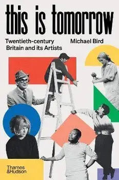 This is Tomorrow. Twentieth-century Britain and its Artists, Hardback/Michael Bird