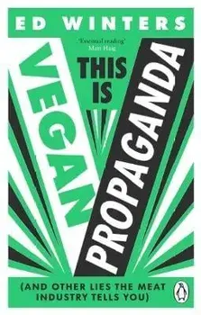 This Is Vegan Propaganda. (And Other Lies the Meat Industry Tells You), Paperback/Ed Winters