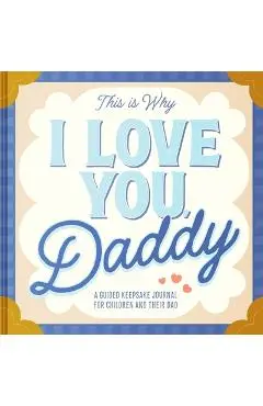 This Is Why I Love You, Daddy: Make Father's Day Special with This Guided Journal for Kids (Father's Day Gifts for Husband, Activity to Do with Dad) - Maria Barbo