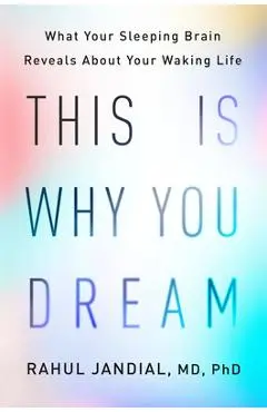 This Is Why You Dream: What Your Sleeping Brain Reveals about Your Waking Life - Rahul Jandial