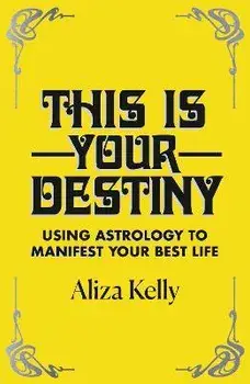 This Is Your Destiny. Using Astrology to Manifest Your Best Life, Paperback/Aliza Kelly