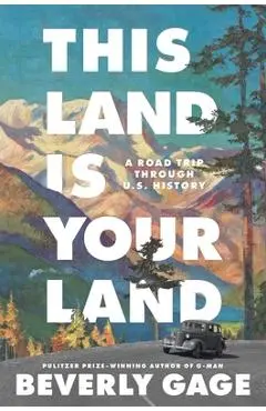 This Land Is Your Land: A Road Trip Through U.S. History - Beverly Gage