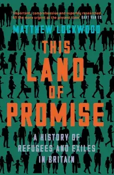This Land of Promise. A History of Refugees and Exiles in Britain, Hardback/Matthew Lockwood