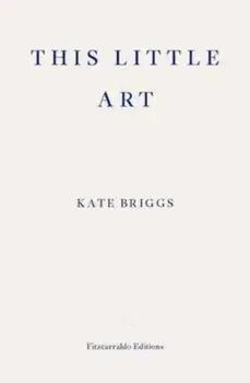 This Little Art, Paperback/Kate Briggs