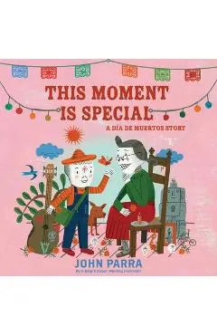 This Moment Is Special: A Día de Muertos Story (Day of the Dead) - John Parra