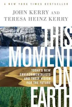 This Moment on Earth: Today's New Environmentalists and Their Vision for the Future, Paperback/John Kerry