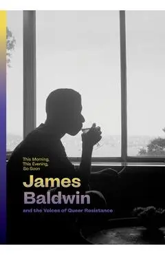This Morning, This Evening, So Soon: James Baldwin and the Voices of Queer Resistance - James Baldwin
