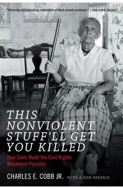 This Nonviolent Stuff'll Get You Killed: How Guns Made the Civil Rights Movement Possible - Charles E. Cobb