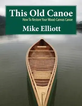 This Old Canoe: How to Restore Your Wood-Canvas Canoe, Paperback/Mike Elliott