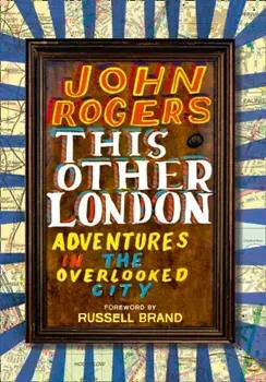 This Other London. Adventures in the Overlooked City, Paperback/John Rogers