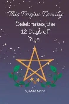 This Pagan Family Celebrates the 12 Days of Yule, Paperback/Millie Marie