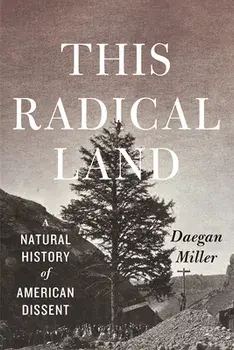 This Radical Land: A Natural History of American Dissent, Paperback/Daegan Miller