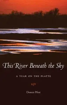 This River Beneath the Sky: A Year on the Platte, Paperback/Doreen Pfost