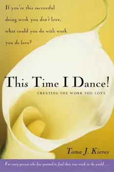 This Time I Dance!: Creating the Work You Love, Paperback/Tama Kieves