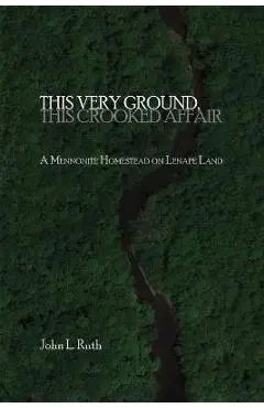 This Very Ground, This Crooked Affair - John L. Ruth