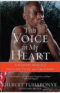 This Voice in My Heart: A Runner's Memoir of Genocide, Faith, and Forgiveness - Gilbert Tuhabonye
