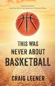 This Was Never About Basketball, Paperback/Craig Leener