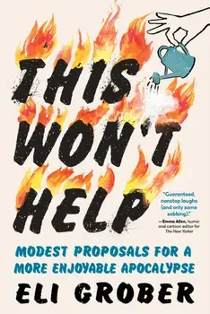 This Won't Help. Modest Proposals for a More Enjoyable Apocalypse, Hardback/Eli Grober